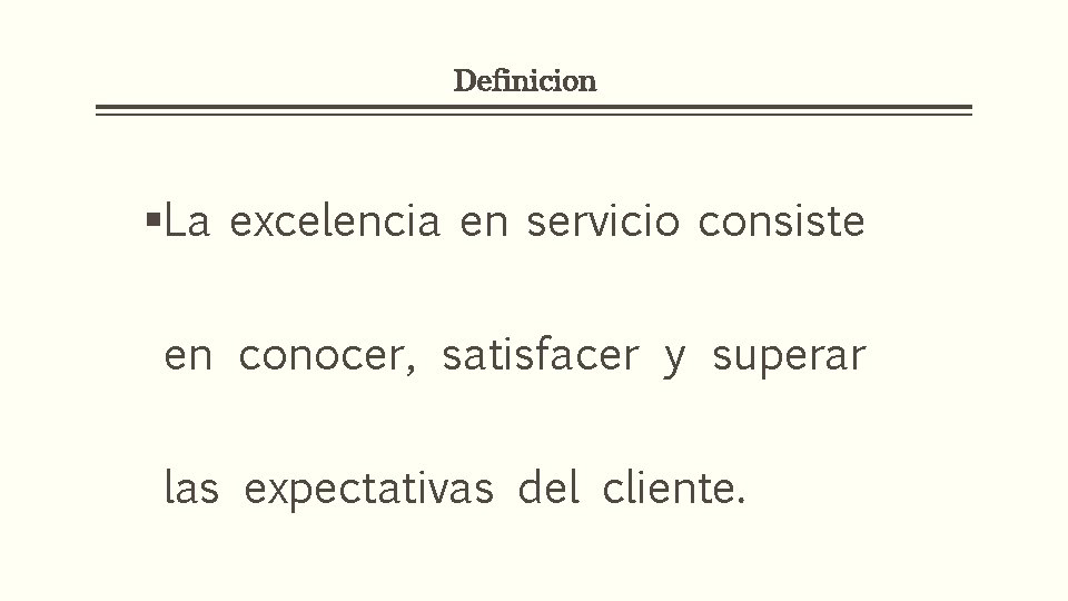 Definicion §La excelencia en servicio consiste en conocer, satisfacer y superar las expectativas del