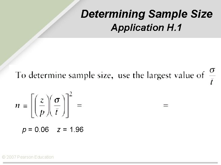 Determining Sample Size Application H. 1 p = 0. 06 © 2007 Pearson Education