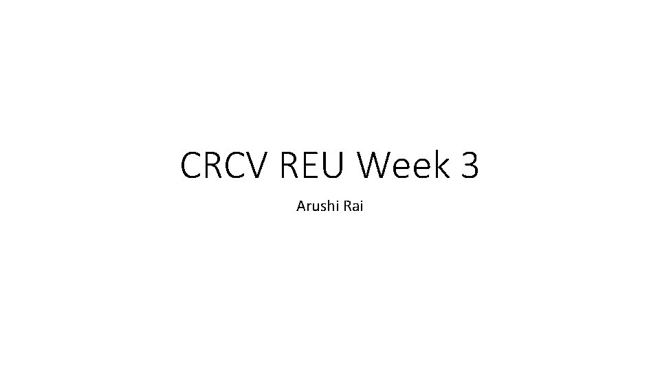 CRCV REU Week 3 Arushi Rai 