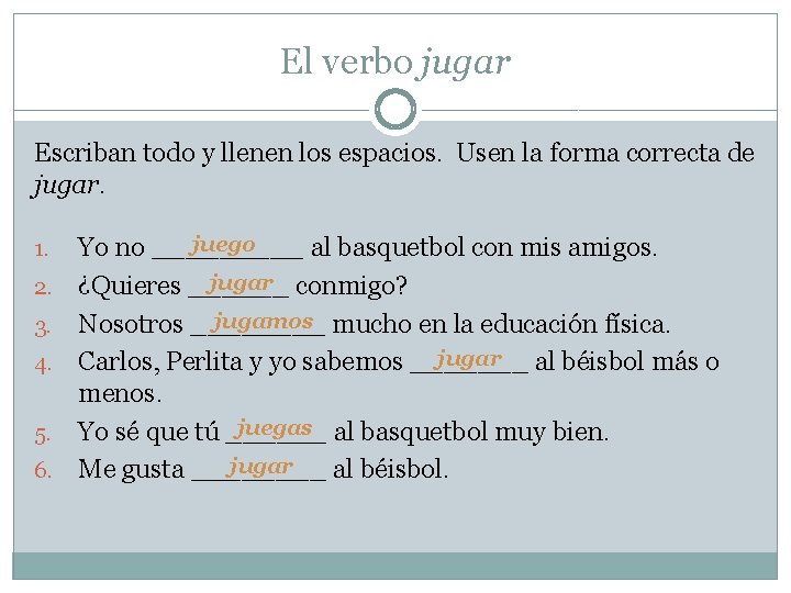 El verbo jugar Escriban todo y llenen los espacios. Usen la forma correcta de