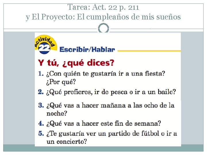Tarea: Act. 22 p. 211 y El Proyecto: El cumpleaños de mis sueños 