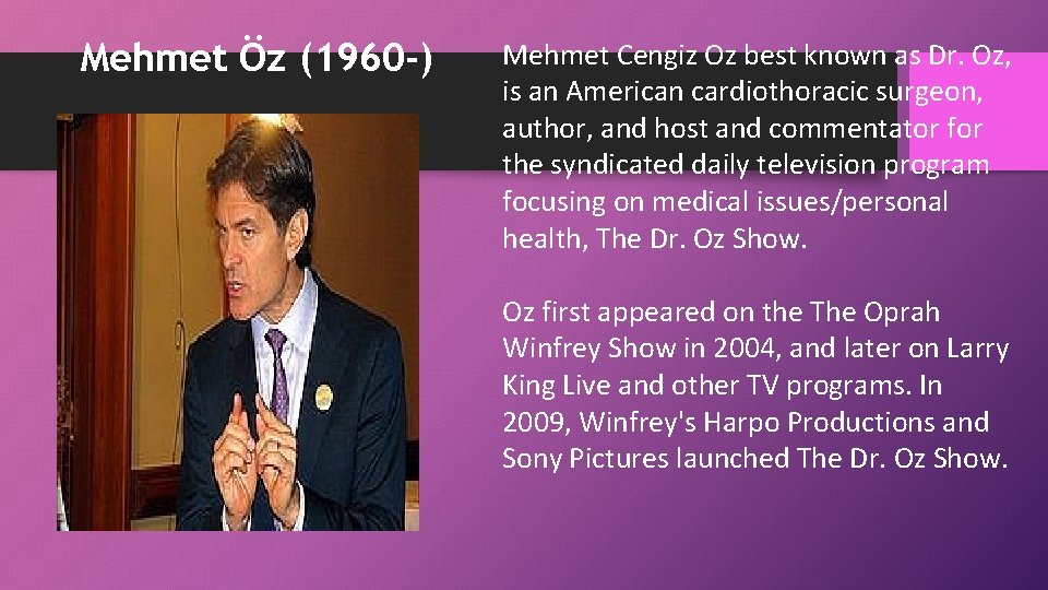 Mehmet Öz (1960 -) Mehmet Cengiz Oz best known as Dr. Oz, is an