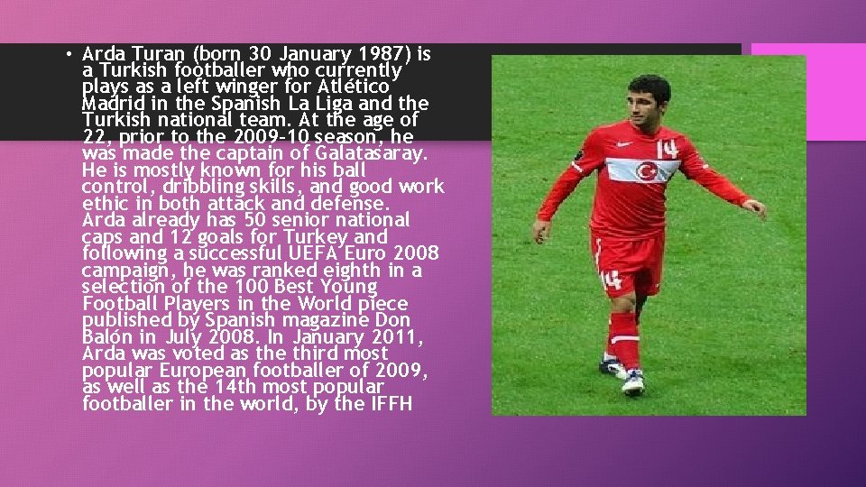  • Arda Turan (born 30 January 1987) is a Turkish footballer who currently