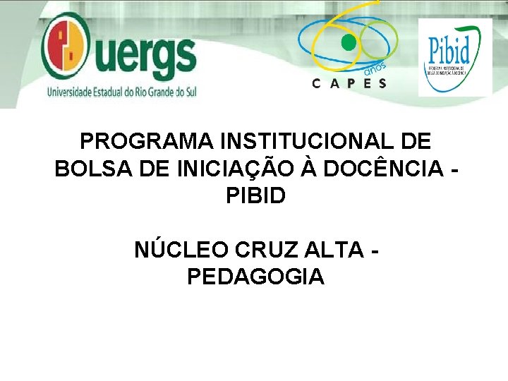 PROGRAMA INSTITUCIONAL DE BOLSA DE INICIAÇÃO À DOCÊNCIA PIBID NÚCLEO CRUZ ALTA PEDAGOGIA 