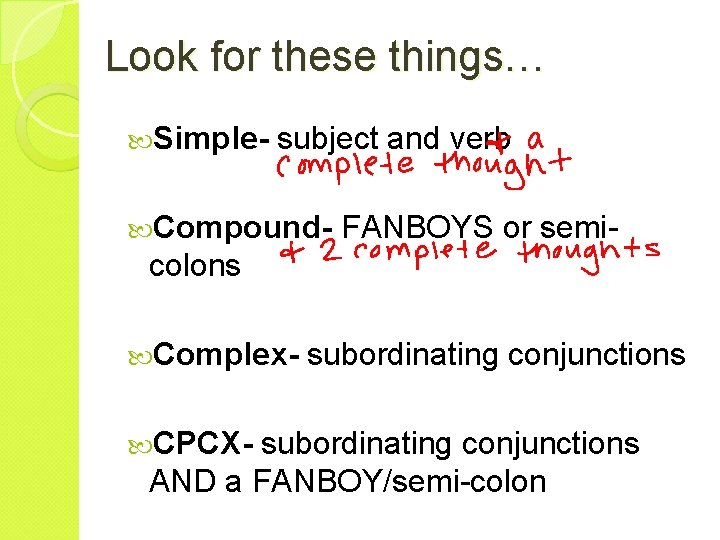 Look for these things… Simple- subject and verb Compound- FANBOYS or semi- colons Complex