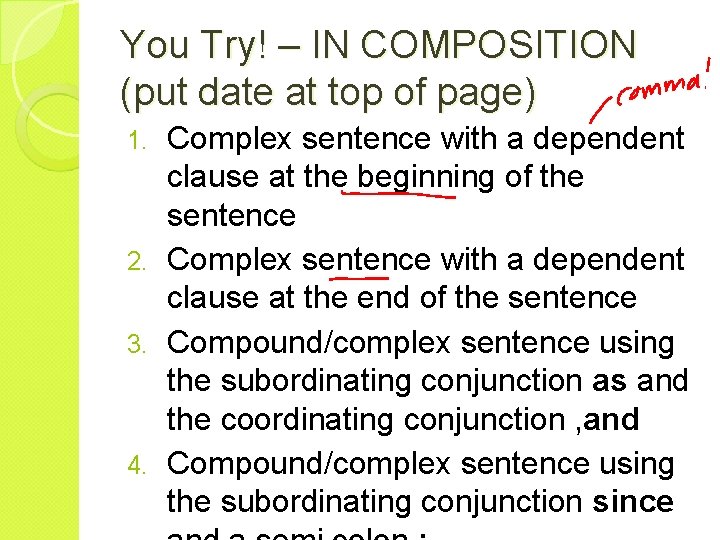 You Try! – IN COMPOSITION (put date at top of page) Complex sentence with