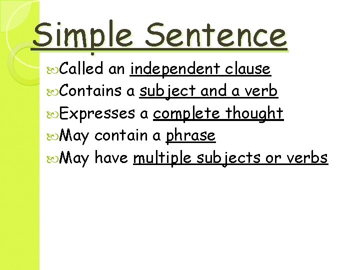 Simple Sentence Called an independent clause Contains a subject and a verb Expresses a