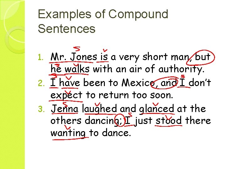 Examples of Compound Sentences Mr. Jones is a very short man, but he walks