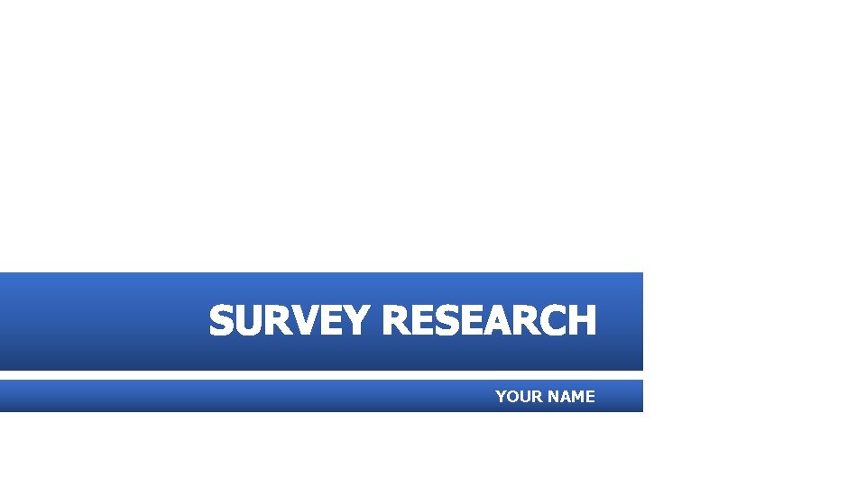 SURVEY RESEARCH YOUR NAME 