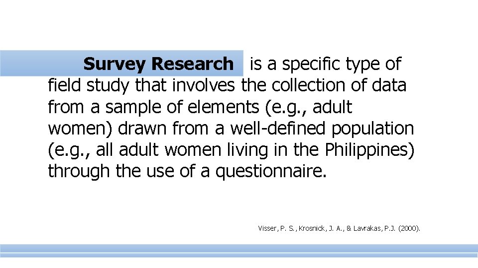 Survey Research is a specific type of field study that involves the collection of