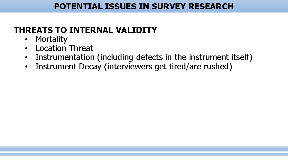 POTENTIAL ISSUES IN SURVEY RESEARCH THREATS TO INTERNAL VALIDITY • Mortality • Location Threat