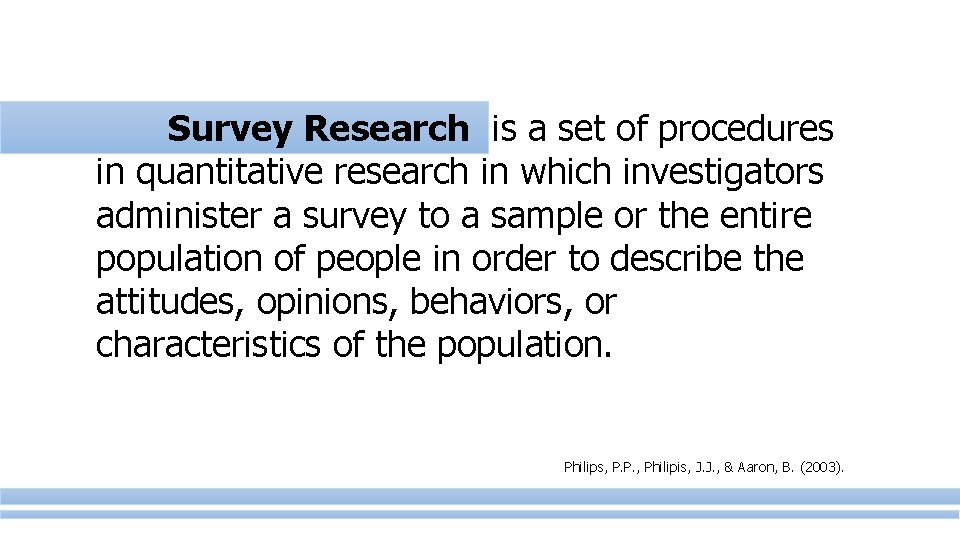 Survey Research is a set of procedures in quantitative research in which investigators administer