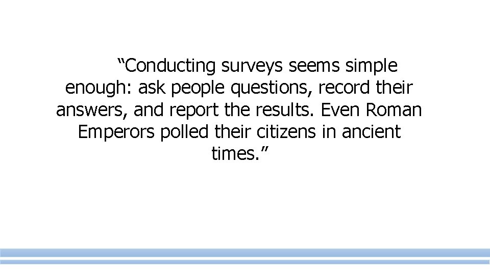 “Conducting surveys seems simple enough: ask people questions, record their answers, and report the