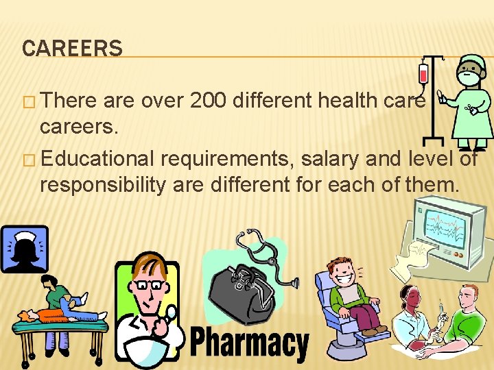 CAREERS � There are over 200 different health careers. � Educational requirements, salary and