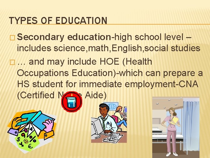 TYPES OF EDUCATION � Secondary education-high school level – includes science, math, English, social