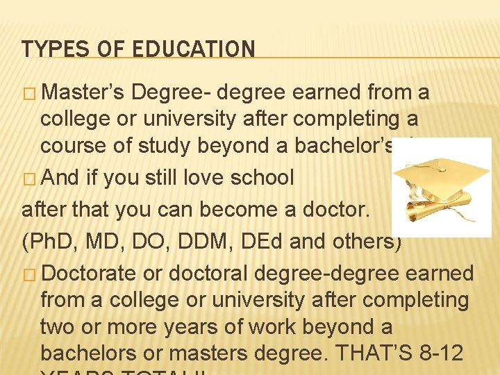 TYPES OF EDUCATION � Master’s Degree- degree earned from a college or university after