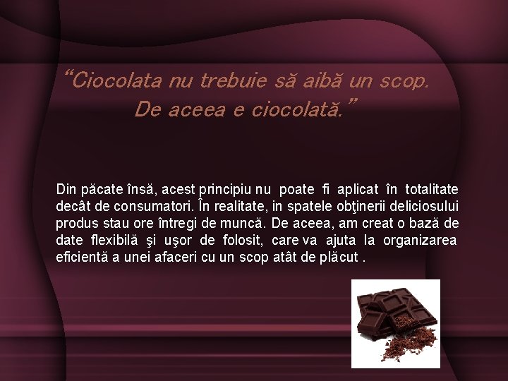 “Ciocolata nu trebuie să aibă un scop. De aceea e ciocolată. ” Din păcate