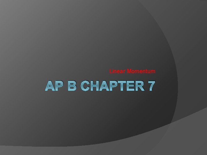 Linear Momentum AP B CHAPTER 7 