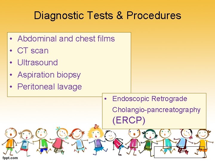 Diagnostic Tests & Procedures • • • Abdominal and chest films CT scan Ultrasound