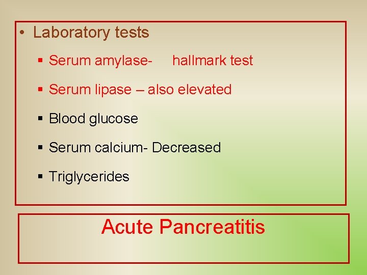  • Laboratory tests § Serum amylase- hallmark test § Serum lipase – also