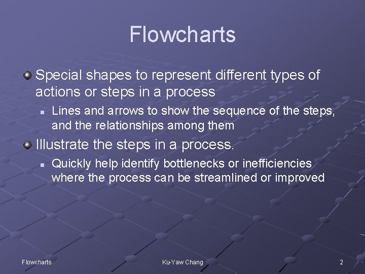Flowcharts Special shapes to represent different types of actions or steps in a process