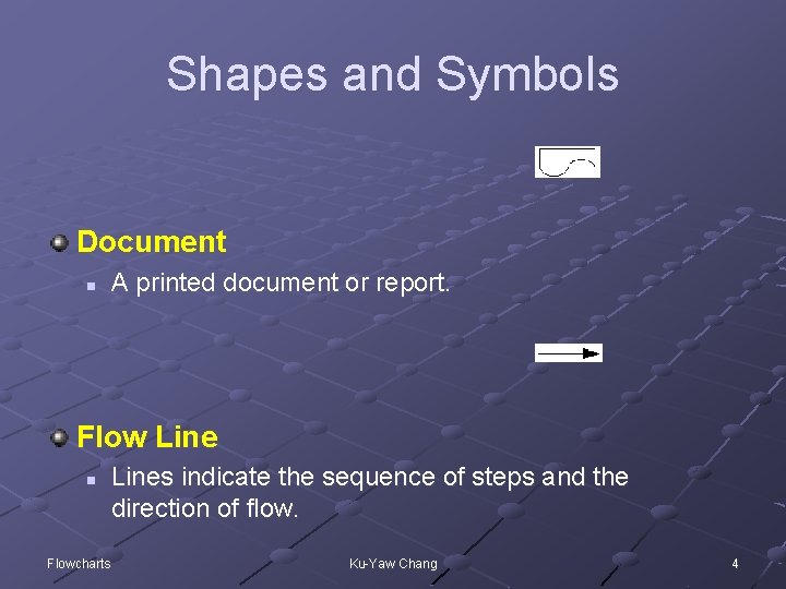 Shapes and Symbols Document n A printed document or report. Flow Line n Flowcharts