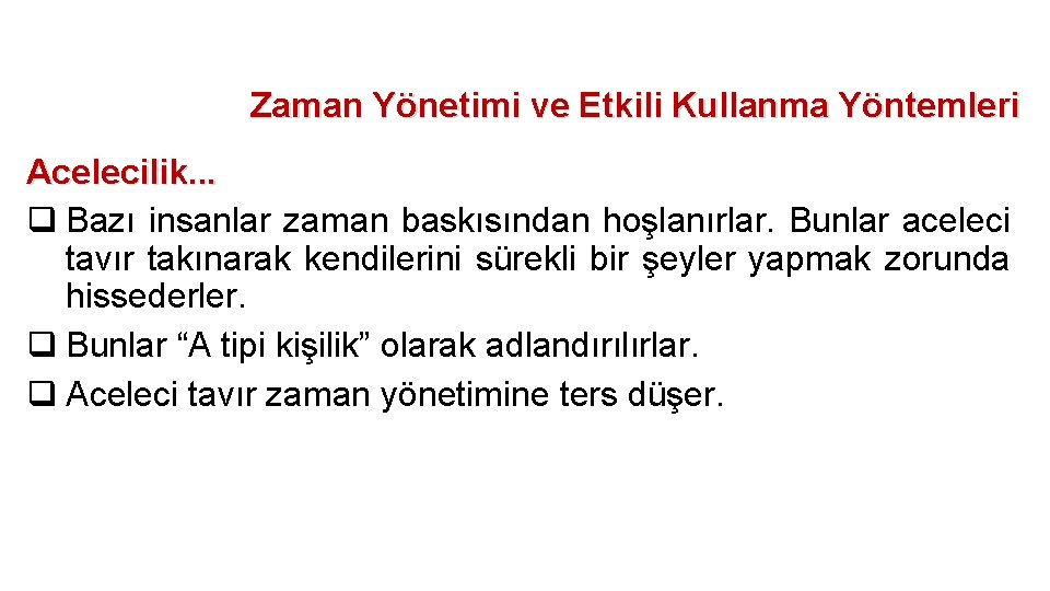 Zaman Yönetimi ve Etkili Kullanma Yöntemleri Acelecilik. . . q Bazı insanlar zaman baskısından