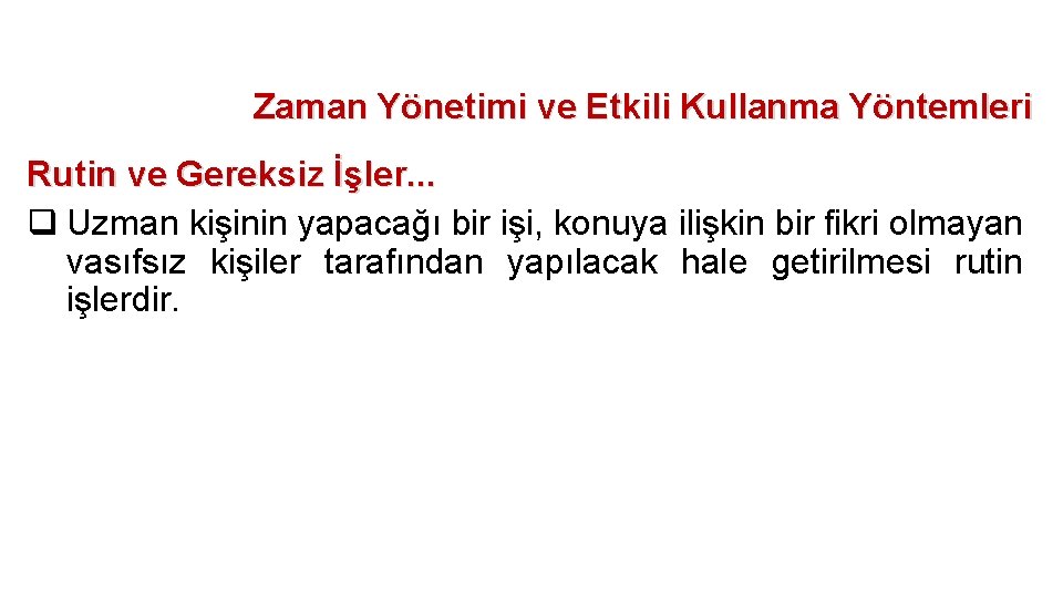 Zaman Yönetimi ve Etkili Kullanma Yöntemleri Rutin ve Gereksiz İşler. . . q Uzman