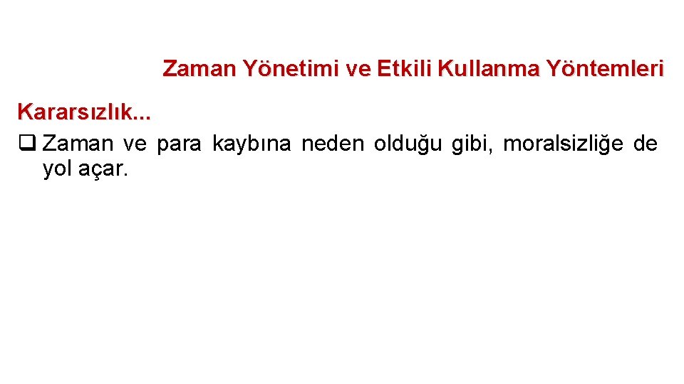 Zaman Yönetimi ve Etkili Kullanma Yöntemleri Kararsızlık. . . q Zaman ve para kaybına