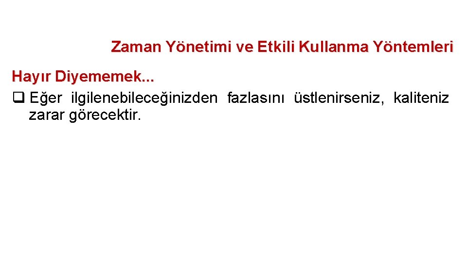 Zaman Yönetimi ve Etkili Kullanma Yöntemleri Hayır Diyememek. . . q Eğer ilgilenebileceğinizden fazlasını