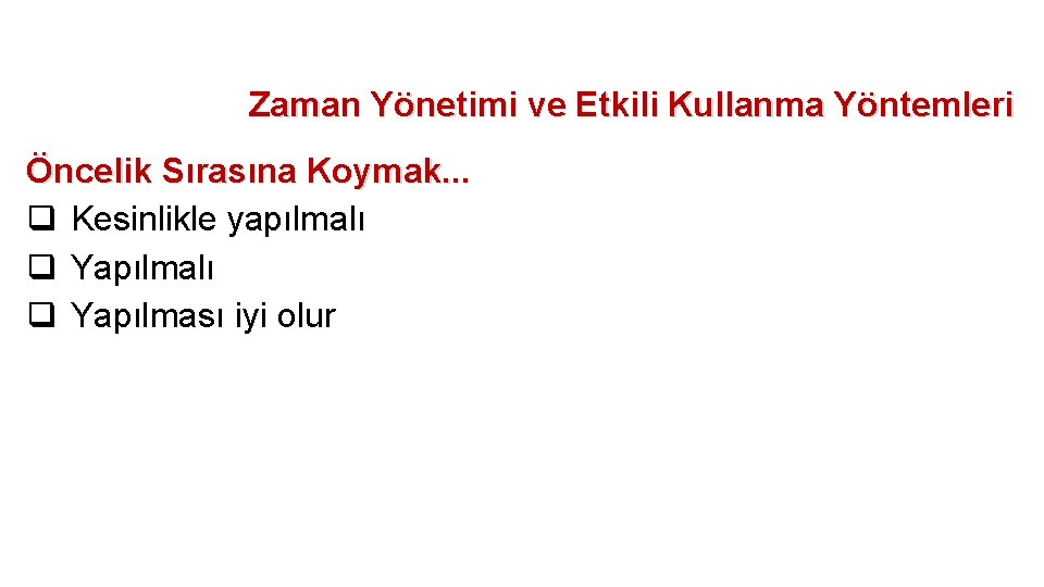 Zaman Yönetimi ve Etkili Kullanma Yöntemleri Öncelik Sırasına Koymak. . . q Kesinlikle yapılmalı