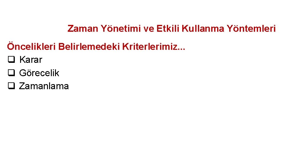 Zaman Yönetimi ve Etkili Kullanma Yöntemleri Öncelikleri Belirlemedeki Kriterlerimiz. . . q Karar q