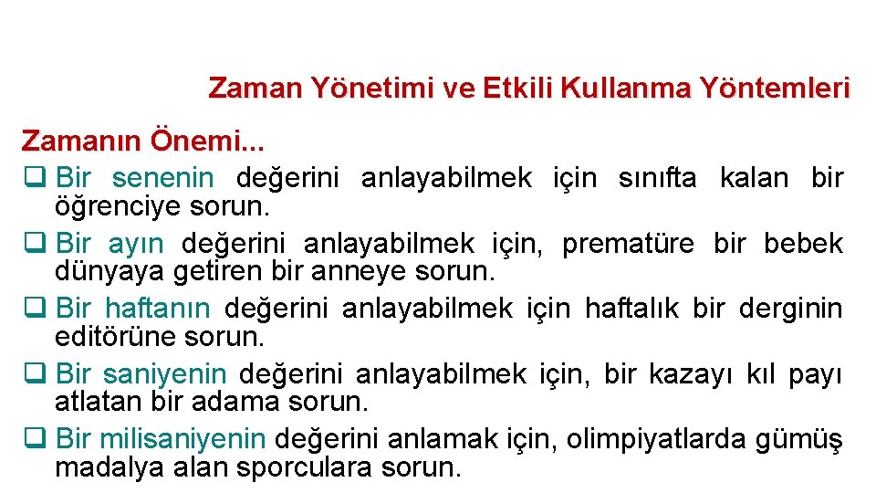 Zaman Yönetimi ve Etkili Kullanma Yöntemleri Zamanın Önemi. . . q Bir senenin değerini