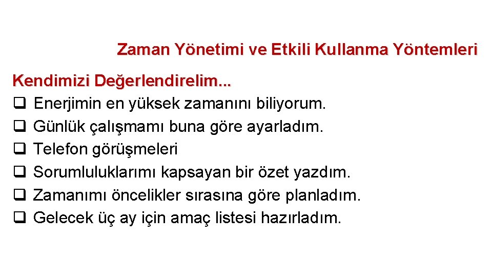 Zaman Yönetimi ve Etkili Kullanma Yöntemleri Kendimizi Değerlendirelim. . . q Enerjimin en yüksek