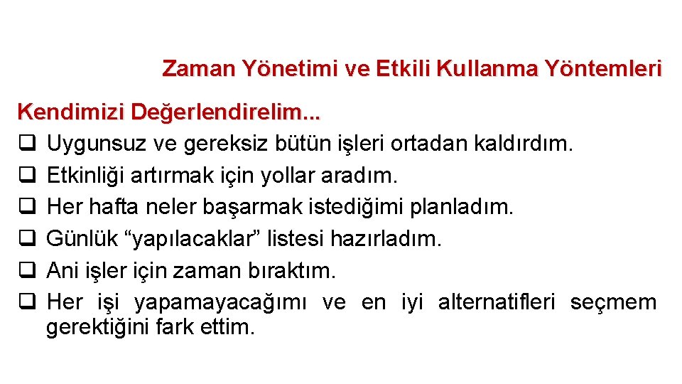 Zaman Yönetimi ve Etkili Kullanma Yöntemleri Kendimizi Değerlendirelim. . . q Uygunsuz ve gereksiz