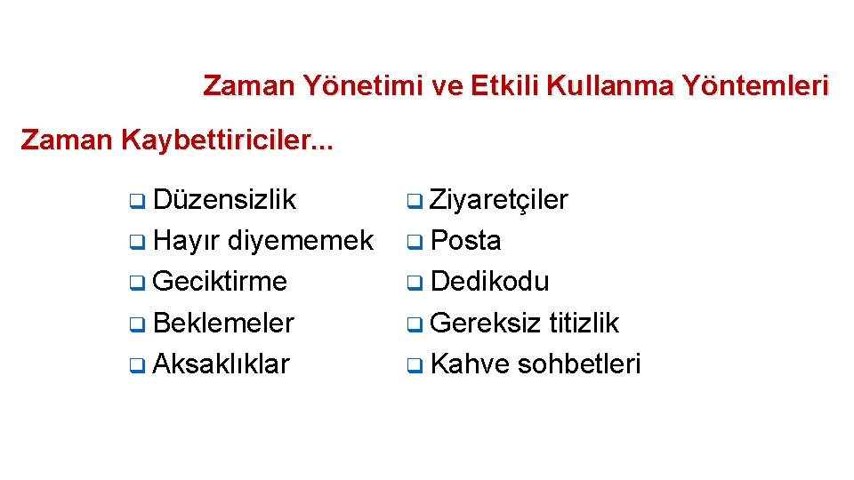 Zaman Yönetimi ve Etkili Kullanma Yöntemleri Zaman Kaybettiriciler. . . q Düzensizlik q Ziyaretçiler