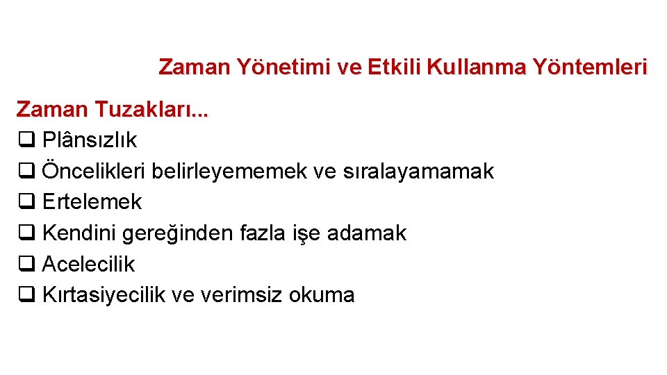 Zaman Yönetimi ve Etkili Kullanma Yöntemleri Zaman Tuzakları. . . q Plânsızlık q Öncelikleri