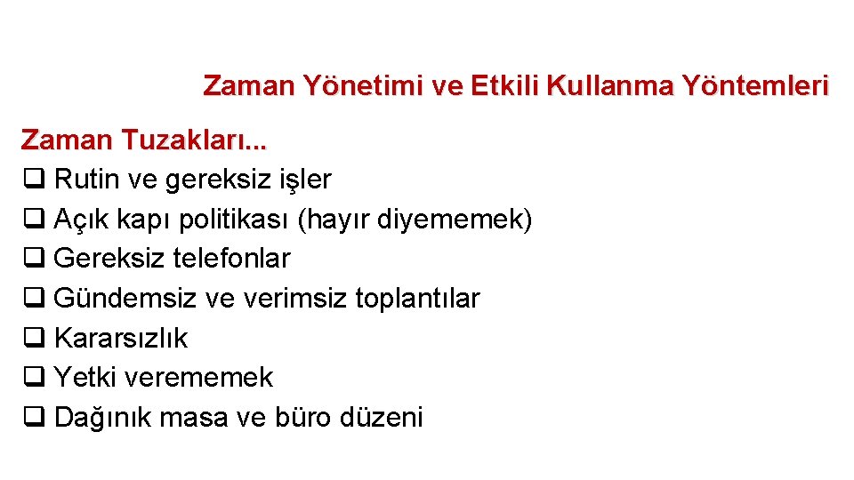 Zaman Yönetimi ve Etkili Kullanma Yöntemleri Zaman Tuzakları. . . q Rutin ve gereksiz