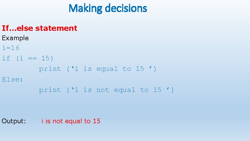 Making decisions If…else statement Example i=16 if (i == 15) print (‘i is equal
