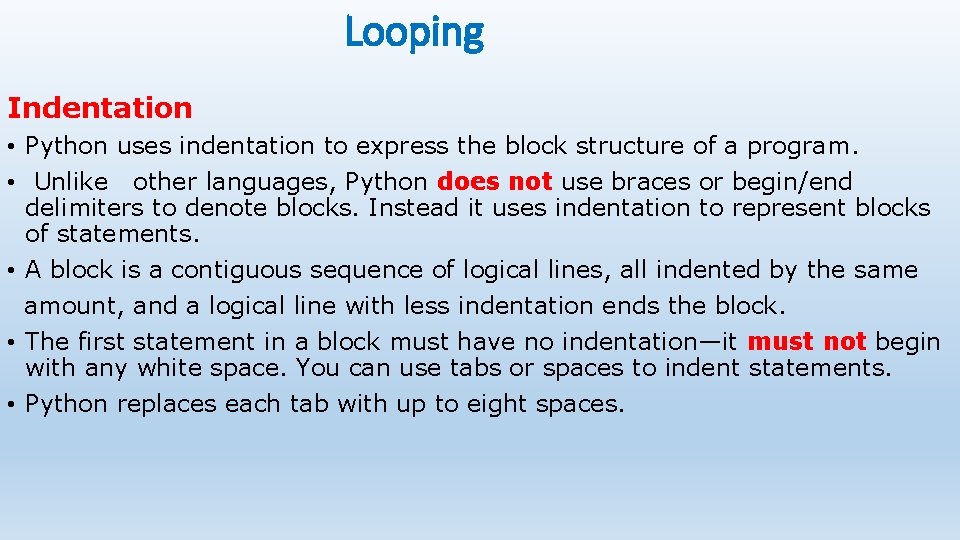 Looping Indentation • Python uses indentation to express the block structure of a program.