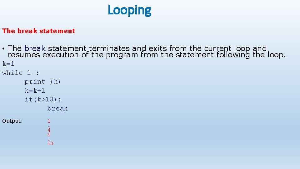 Looping The break statement • The break statement terminates and exits from the current