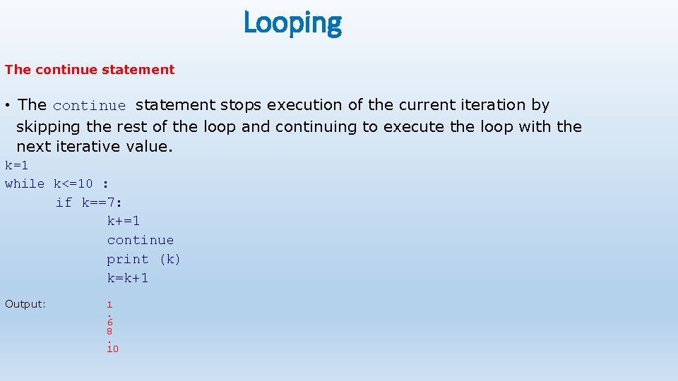 Looping The continue statement • The continue statement stops execution of the current iteration