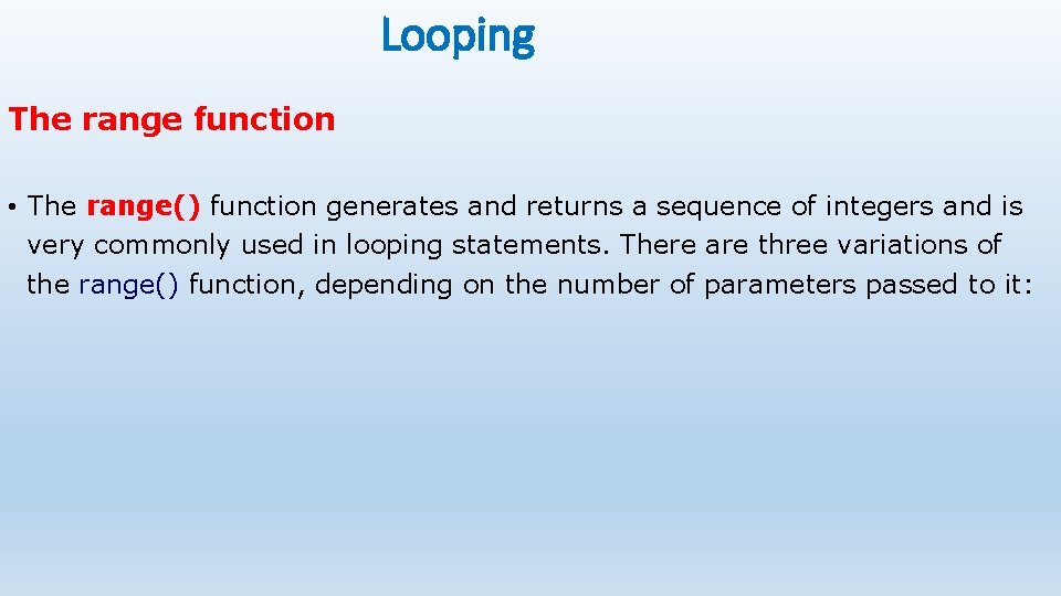 Looping The range function • The range() function generates and returns a sequence of