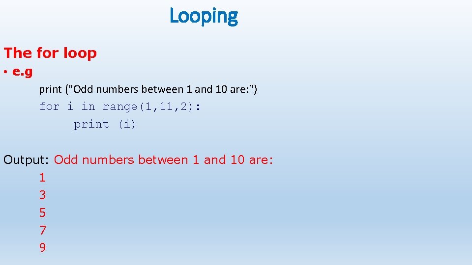 Looping The for loop • e. g print ("Odd numbers between 1 and 10