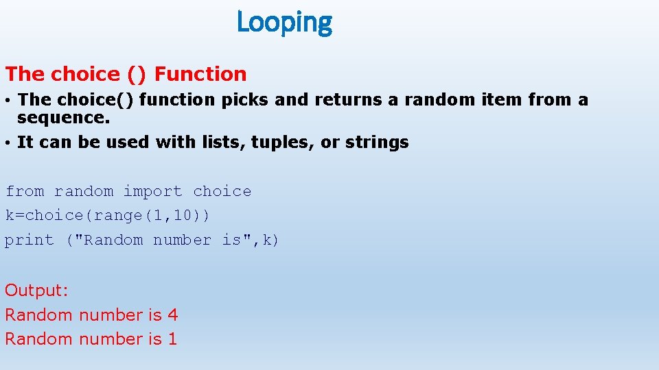 Looping The choice () Function • The choice() function picks and returns a random