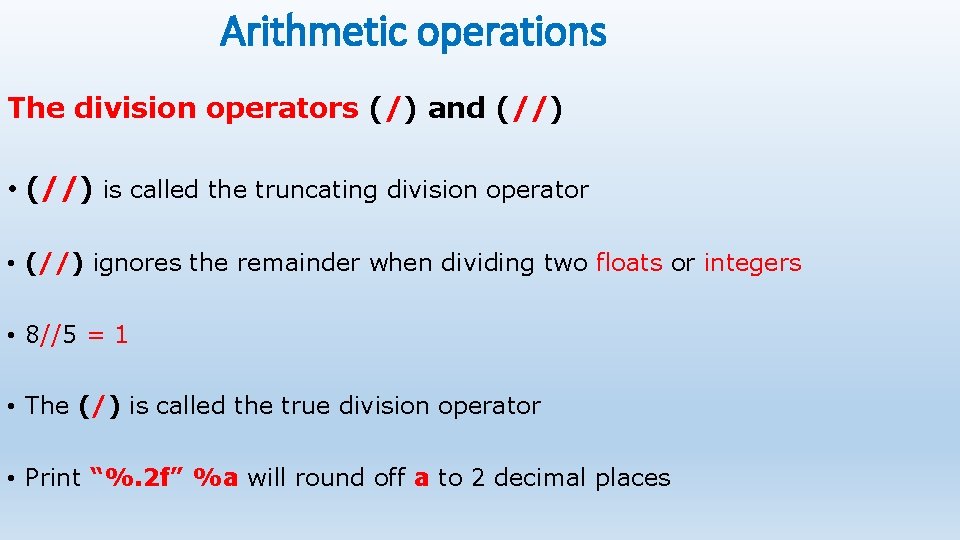 Arithmetic operations The division operators (/) and (//) • (//) is called the truncating