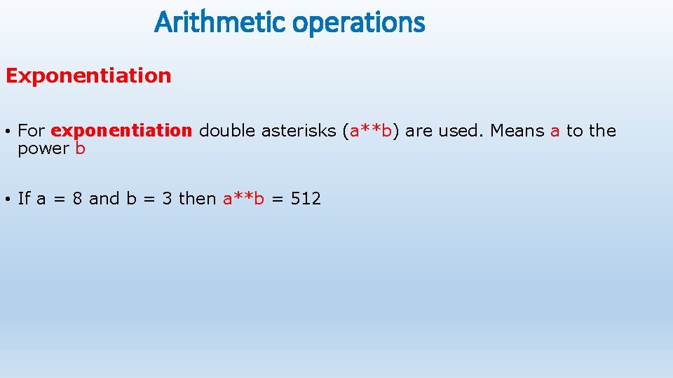 Arithmetic operations Exponentiation • For exponentiation double asterisks (a**b) are used. Means a to