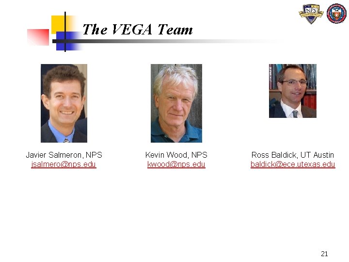 The VEGA Team Javier Salmeron, NPS jsalmero@nps. edu Kevin Wood, NPS kwood@nps. edu Ross The VEGA Team Javier Salmeron, NPS jsalmero@nps. edu Kevin Wood, NPS kwood@nps. edu Ross