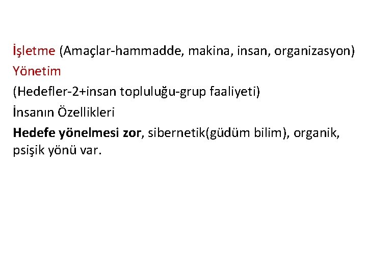 İşletme (Amaçlar-hammadde, makina, insan, organizasyon) Yönetim (Hedefler-2+insan topluluğu-grup faaliyeti) İnsanın Özellikleri Hedefe yönelmesi zor,