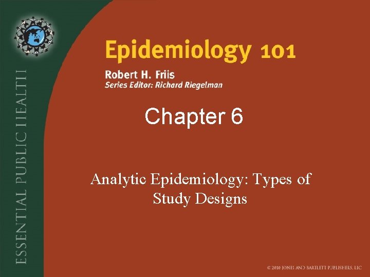 Chapter 6 Analytic Epidemiology: Types of Study Designs Chapter 6 Analytic Epidemiology: Types of Study Designs